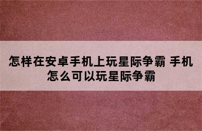 怎样在安卓手机上玩星际争霸 手机怎么可以玩星际争霸